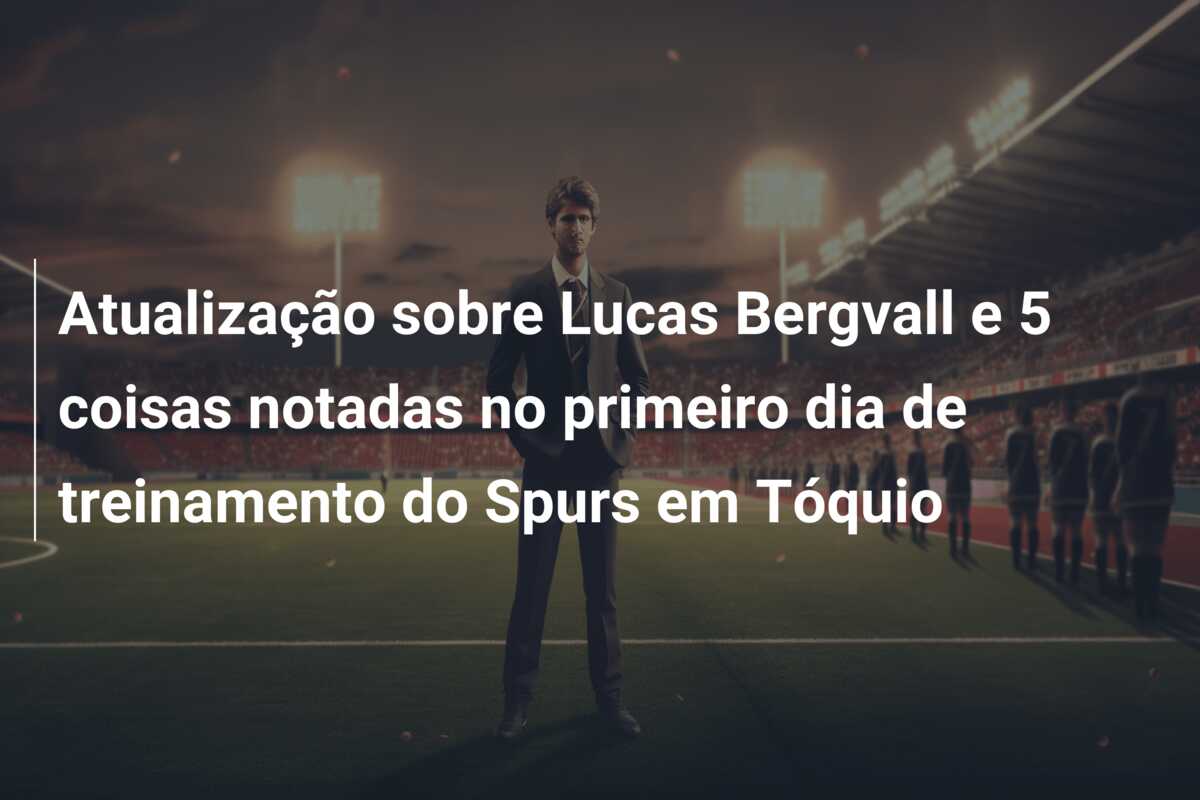 Atualização sobre Lucas Bergvall e 5 coisas notadas no primeiro dia de treinamento do Spurs em Tóquio