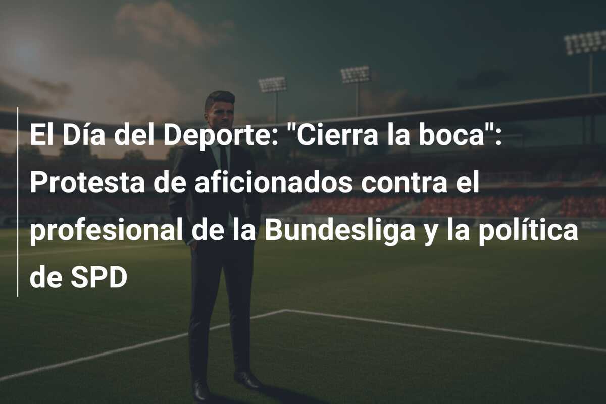 El Día del Deporte: "Cierra la boca": Protesta de aficionados contra el profesional de la Bundesliga y la política de SPD