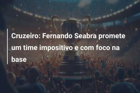 Cruzeiro: Fernando Seabra promete um time impositivo e com foco na base