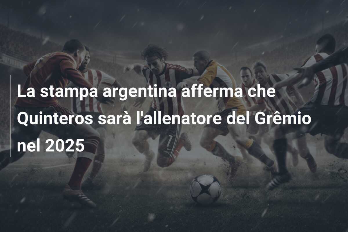 La stampa argentina afferma che Quinteros sarà l'allenatore del Grêmio nel 2025