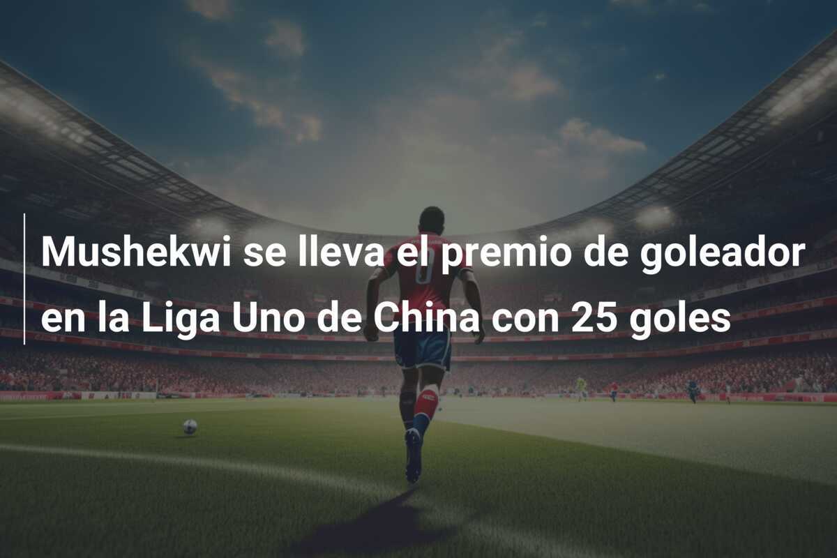 Mushekwi se lleva el premio de goleador en la Liga Uno de China con 25 goles