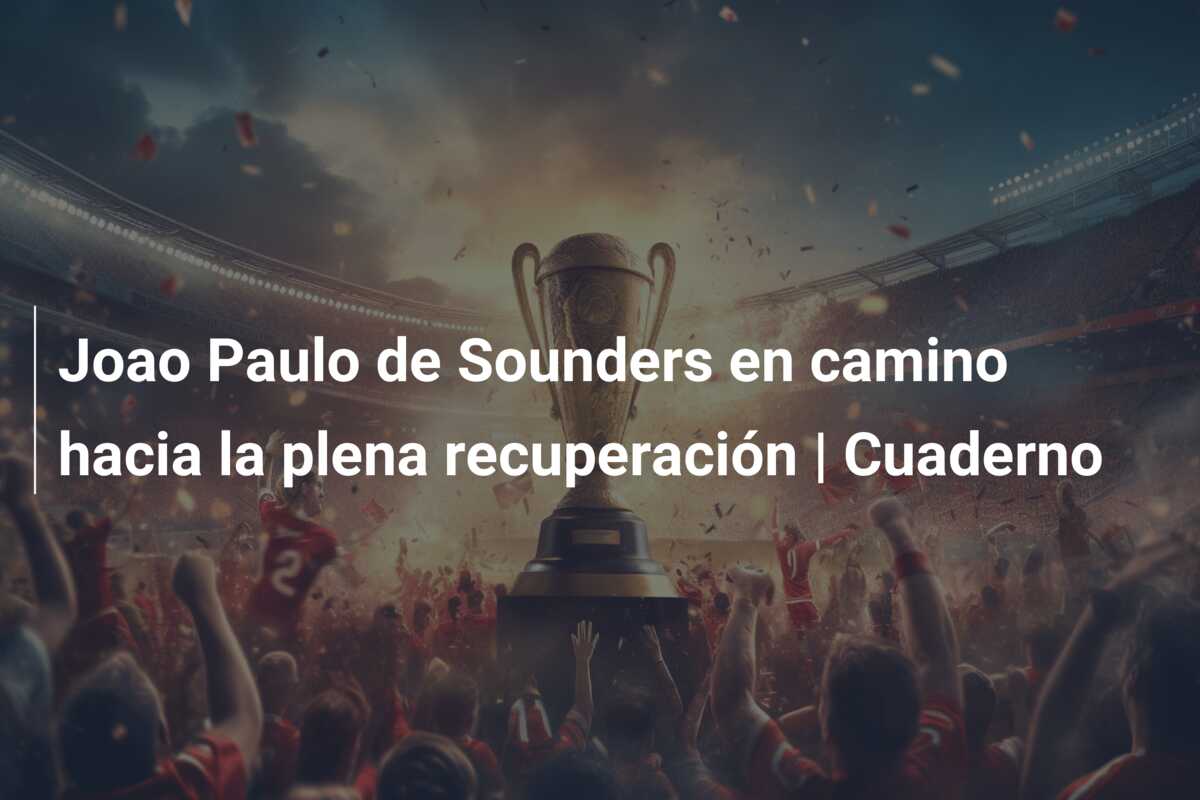 Joao Paulo de Sounders en camino hacia la plena recuperación | Cuaderno