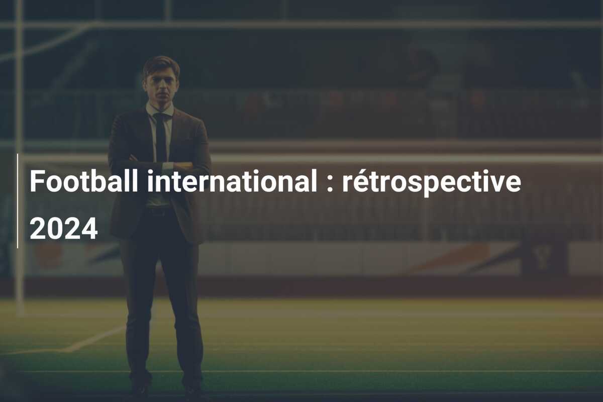 Football international : rétrospective 2024