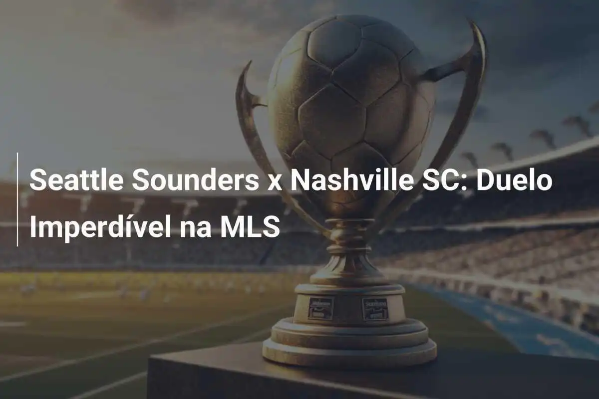 Seattle Sounders x Nashville SC: Duelo Imperdível na MLS
