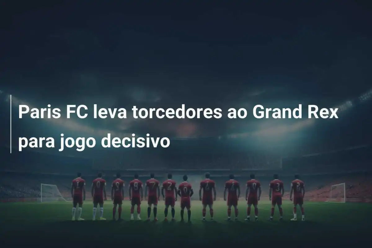 Paris FC leva torcedores ao Grand Rex para jogo decisivo