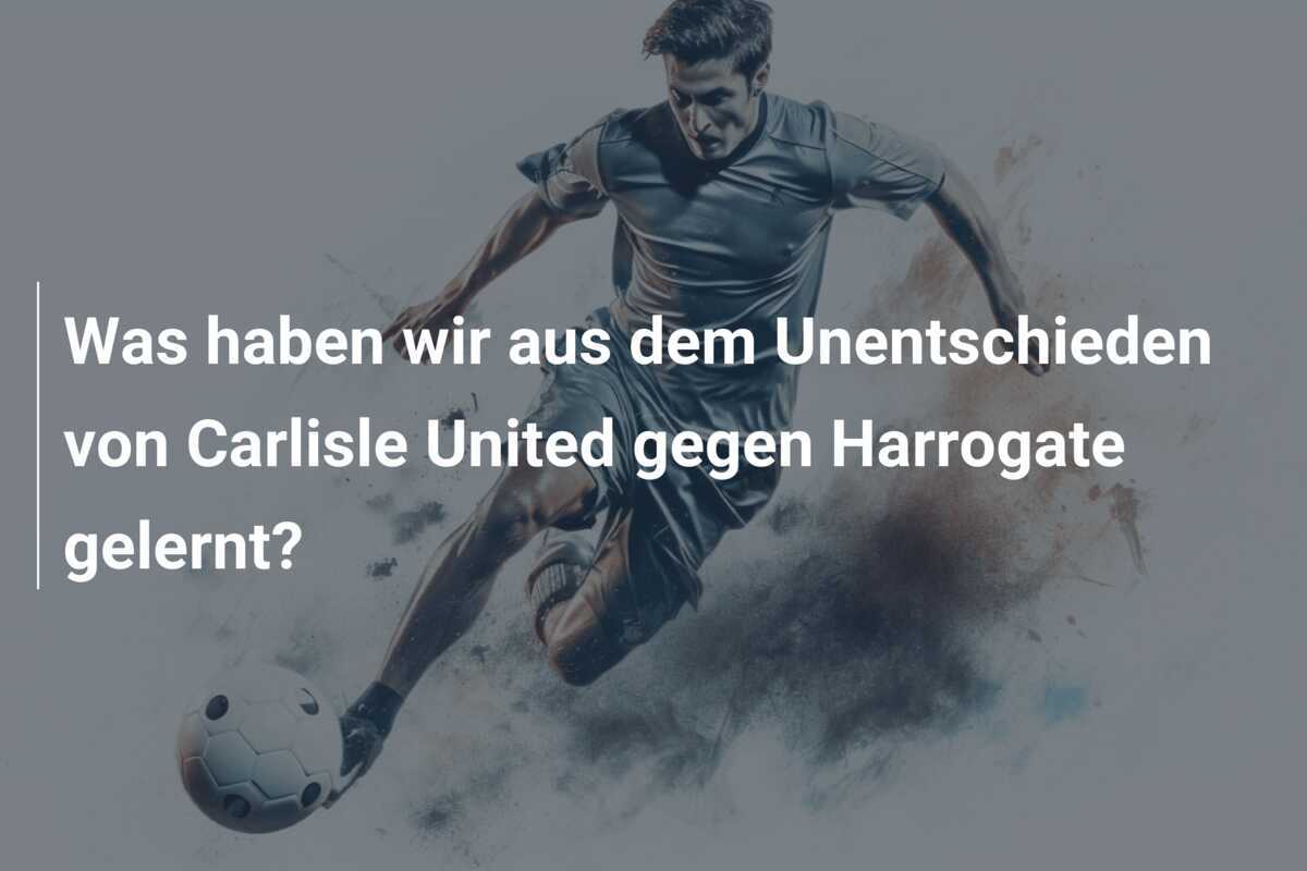 Was haben wir aus dem Unentschieden von Carlisle United gegen Harrogate gelernt?
