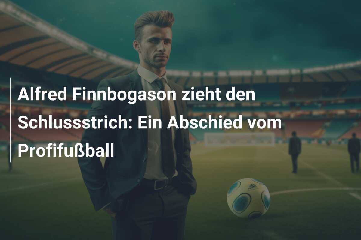 Alfred Finnbogason zieht den Schlussstrich: Ein Abschied vom Profifußball