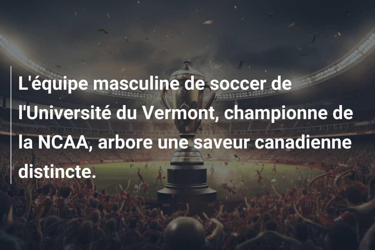 L'équipe masculine de soccer de l'Université du Vermont, championne de la NCAA, arbore une saveur canadienne distincte.