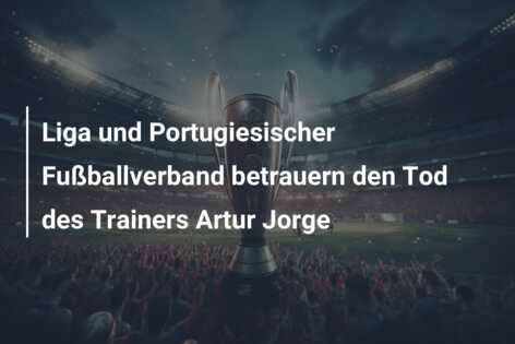 Liga und Portugiesischer Fußballverband betrauern den Tod des Trainers Artur Jorge