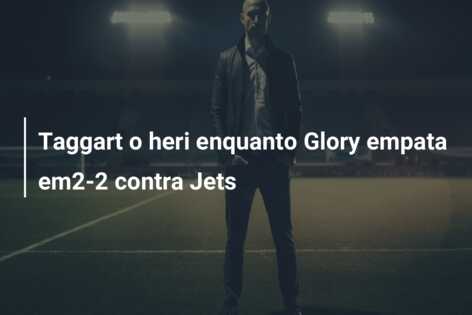 Taggart o heri enquanto Glory empata em2-2 contra Jets