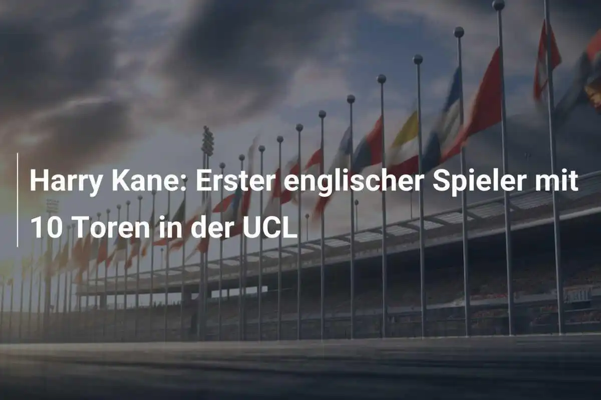 Harry Kane: Erster englischer Spieler mit 10 Toren in der UCL