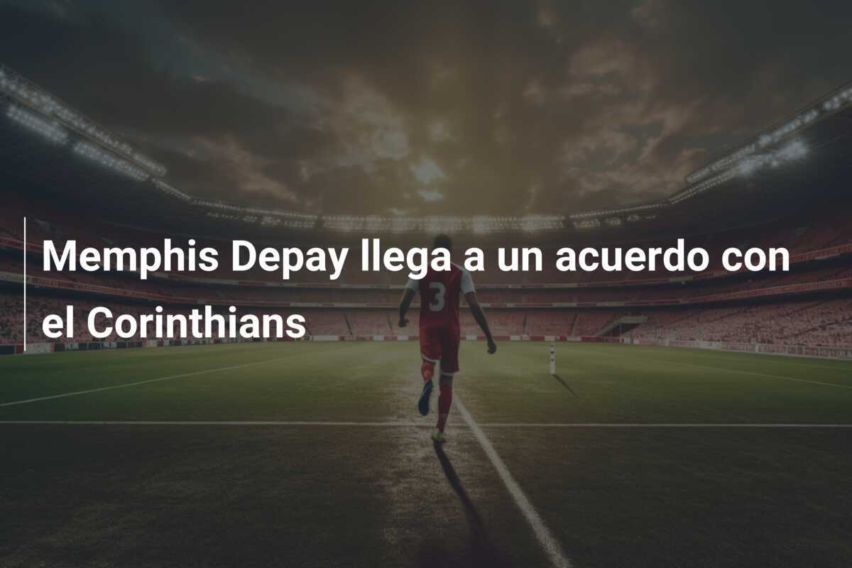 Memphis Depay llega a un acuerdo con el Corinthians