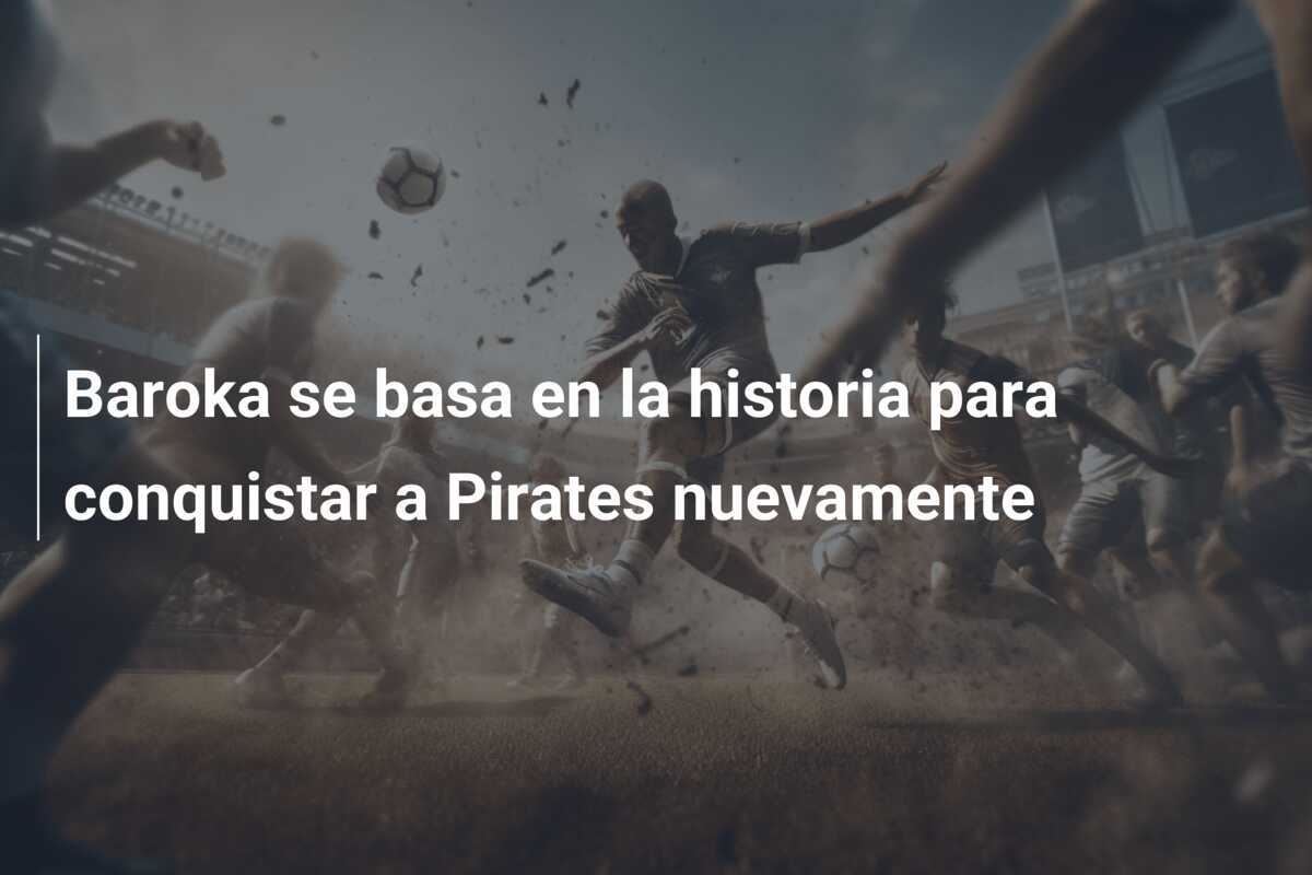Baroka se basa en la historia para conquistar a Pirates nuevamente