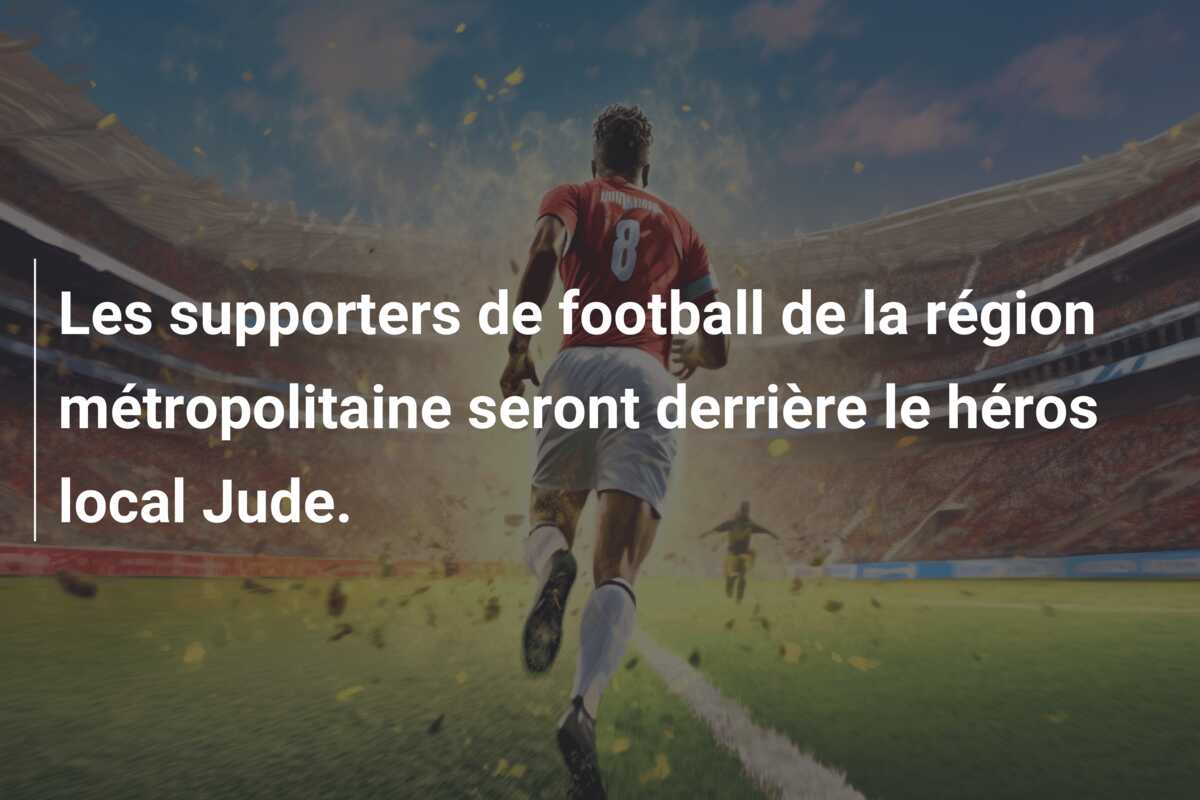 Les supporters de football de la région métropolitaine seront derrière le héros local Jude.