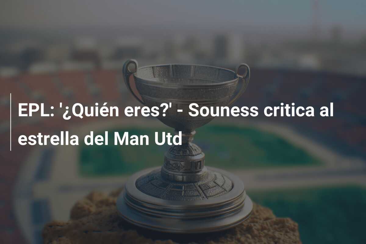 EPL: '¿Quién eres?' - Souness critica al estrella del Man Utd