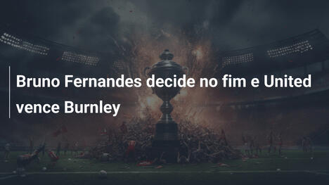 Bruno Fernandes decide no fim e United vence Burnley