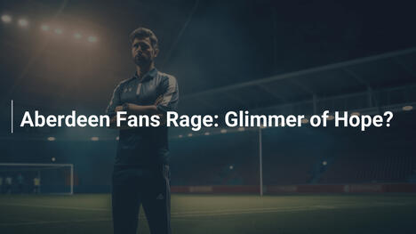 Aberdeen Fans Rage: Glimmer of Hope?
