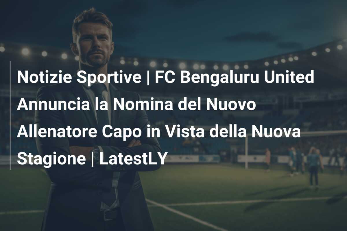 Notizie Sportive | FC Bengaluru United Annuncia la Nomina del Nuovo Allenatore Capo in Vista della Nuova Stagione | LatestLY