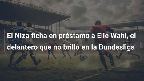 El Niza ficha en préstamo a Elie Wahi, el delantero que no brilló en la Bundesliga