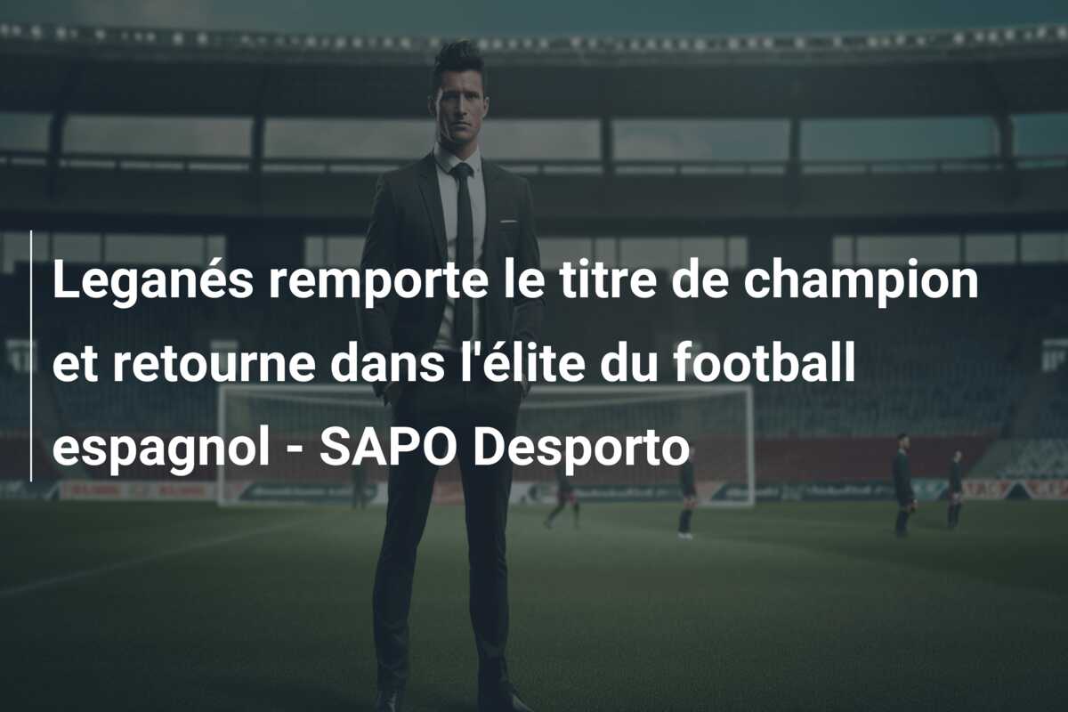 Leganés remporte le titre de champion et retourne dans l’élite du football espagnol – SAPO Desporto