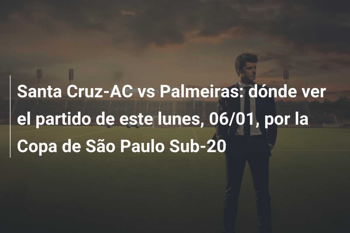 Santa Cruz-AC vs Palmeiras: dónde ver el partido de este lunes, 06/01, por la Copa de São Paulo Sub-20