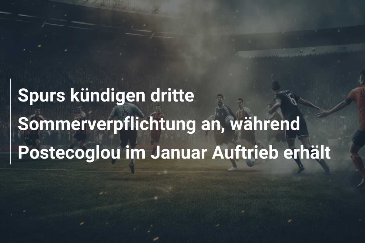 Spurs kündigen dritte Sommerverpflichtung an, während Postecoglou im Januar Auftrieb erhält