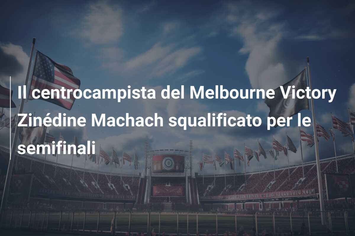 Il centrocampista del Melbourne Victory Zinédine Machach squalificato per le semifinali