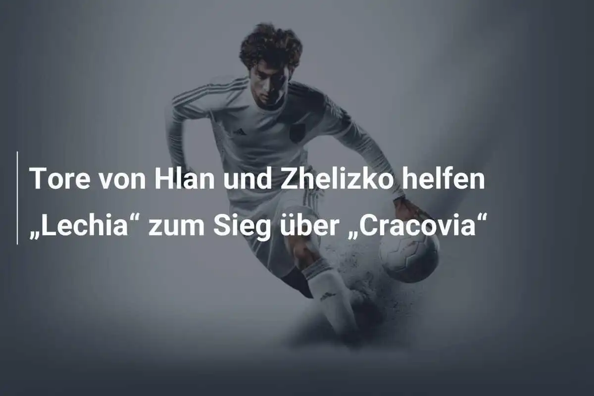 Tore von Hlan und Zhelizko helfen „Lechia“ zum Sieg über „Cracovia“