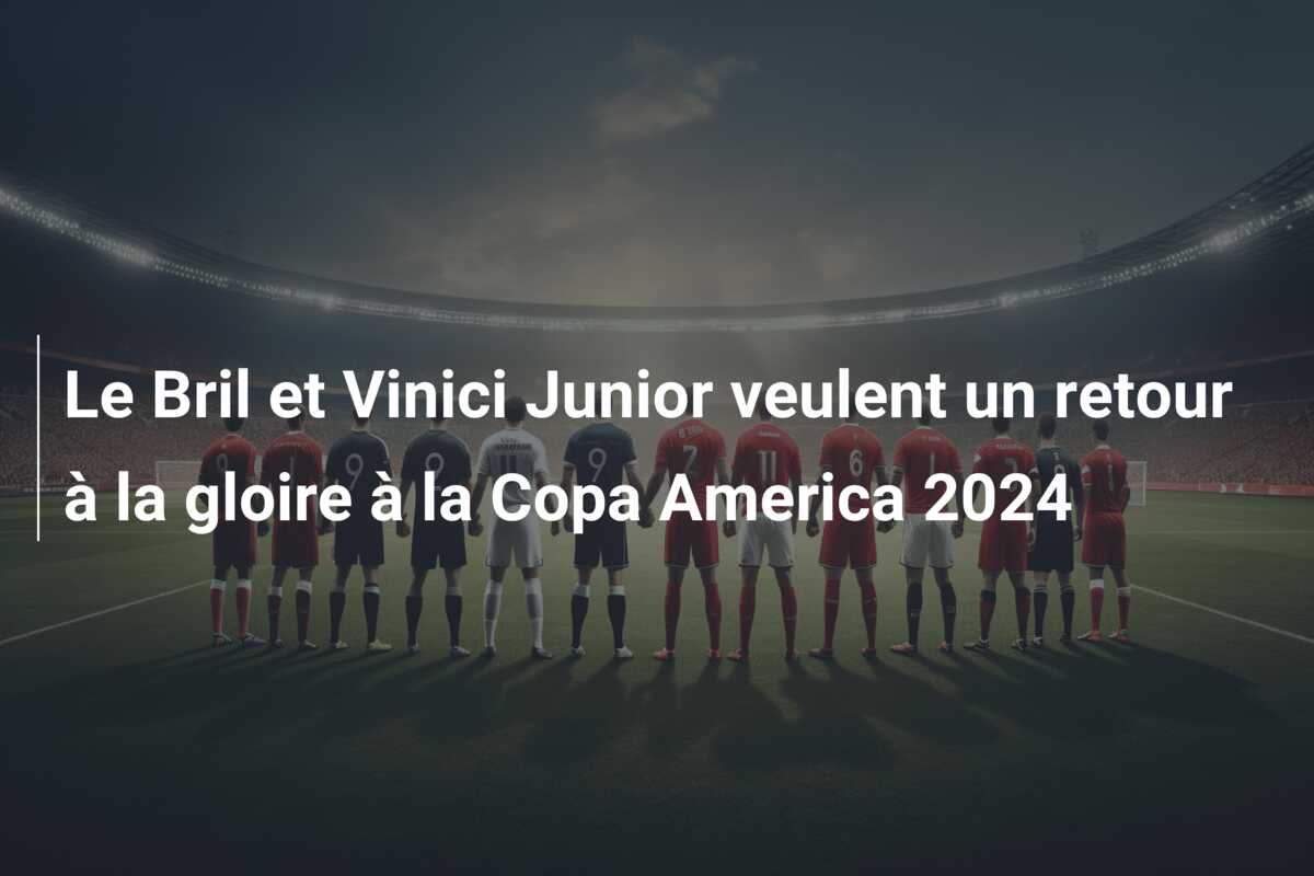 Le Bril et Vinici Junior veulent un retour à la gloire à la Copa America 2024
