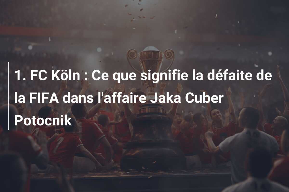 1. FC Köln : Ce que signifie la défaite de la FIFA dans l'affaire Jaka Cuber Potocnik