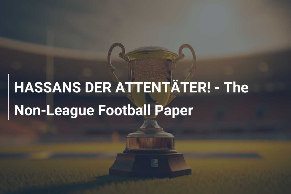 HASSANS DER ATTENTÄTER! – The Non-League Football Paper