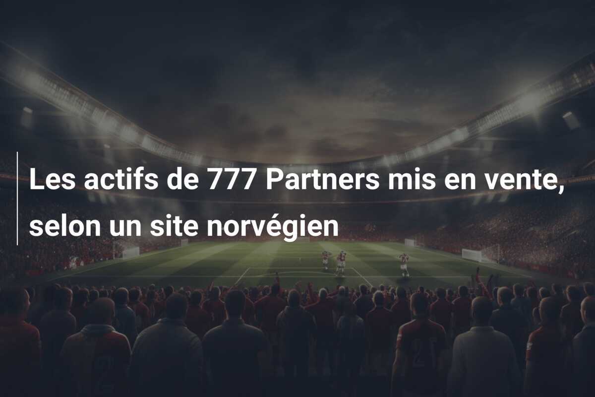 Les actifs de 777 Partners mis en vente, selon un site norvégien