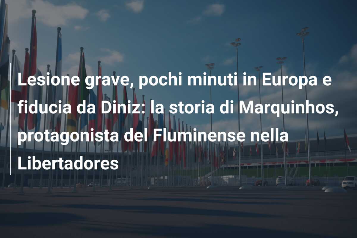 Lesione grave, pochi minuti in Europa e fiducia da Diniz: la storia di Marquinhos, protagonista del Fluminense nella Libertadores