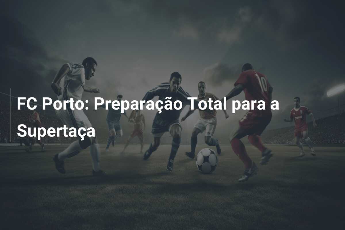 FC Porto: Preparação Total para a Supertaça