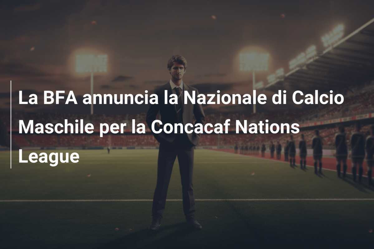 La BFA annuncia la Nazionale di Calcio Maschile per la Concacaf Nations League