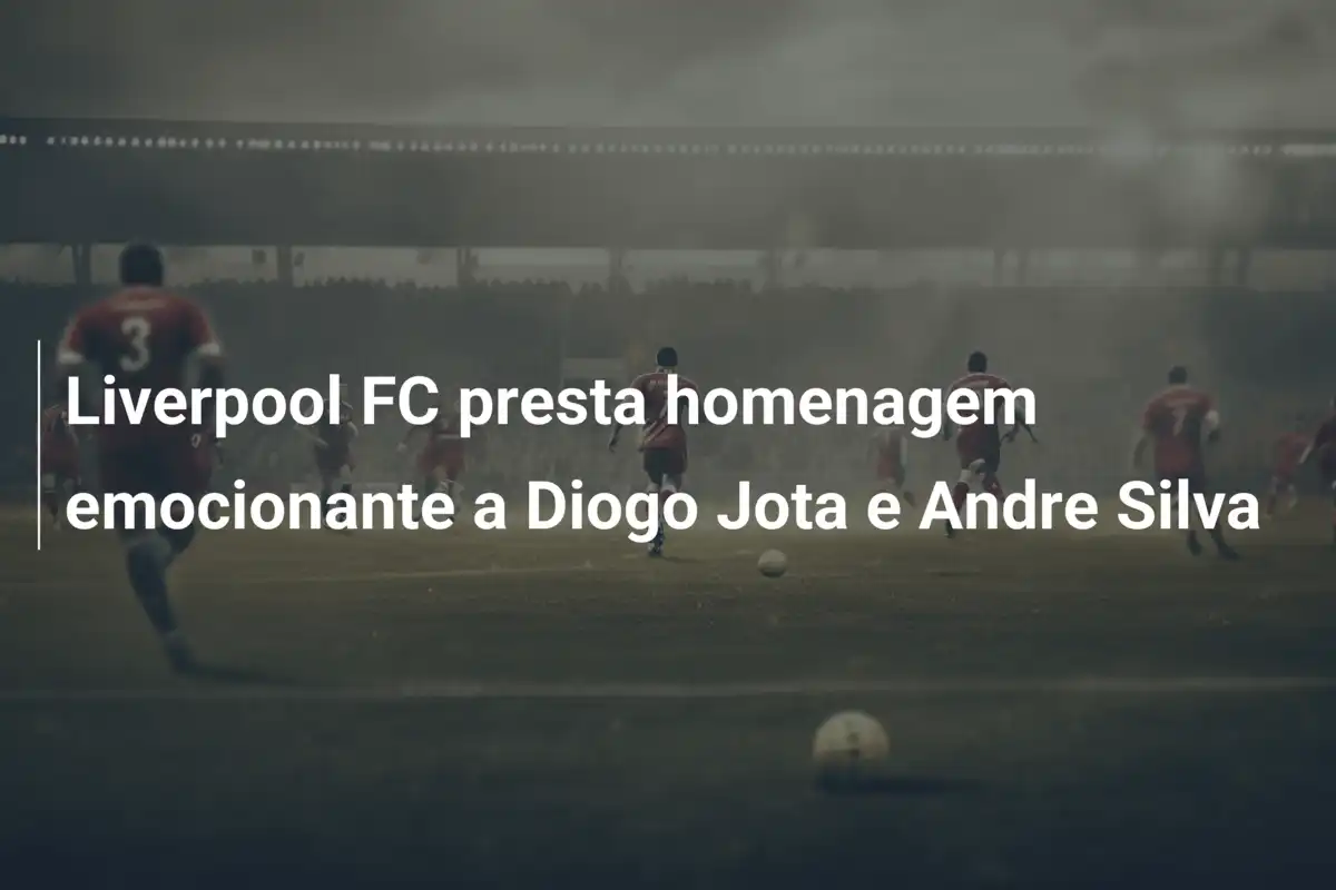 Liverpool FC presta homenagem emocionante a Diogo Jota e Andre Silva
