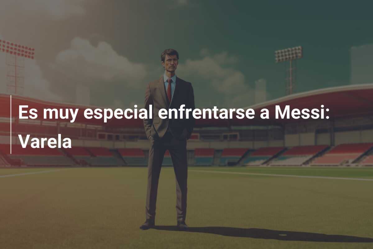 Es muy especial enfrentarse a Messi: Varela