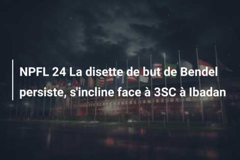 NPFL 24 La disette de but de Bendel persiste, s’incline face à 3SC à Ibadan
