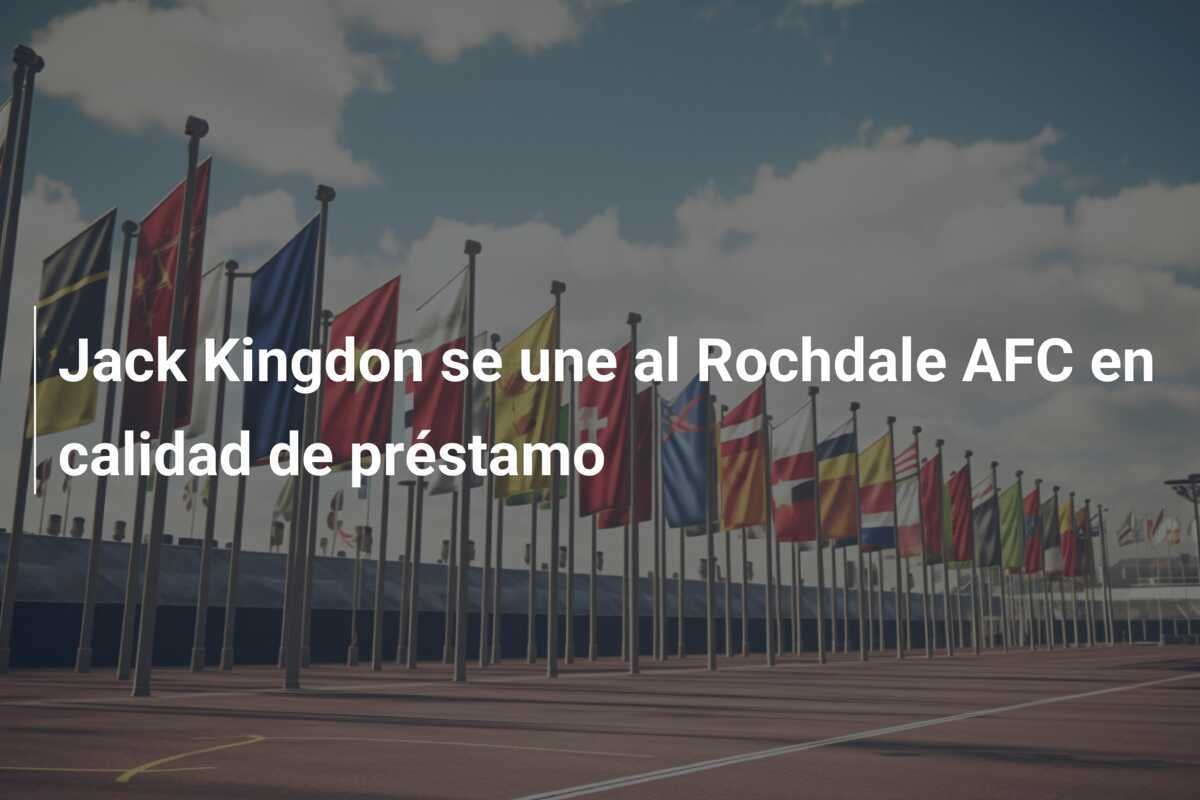 Jack Kingdon se une al Rochdale AFC en calidad de préstamo
