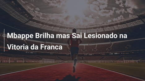 Mbappe Brilha mas Sai Lesionado na Vitoria da Franca
