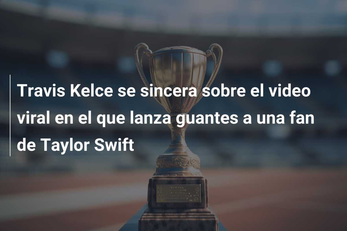 Travis Kelce se sincera sobre el video viral en el que lanza guantes a una fan de Taylor Swift