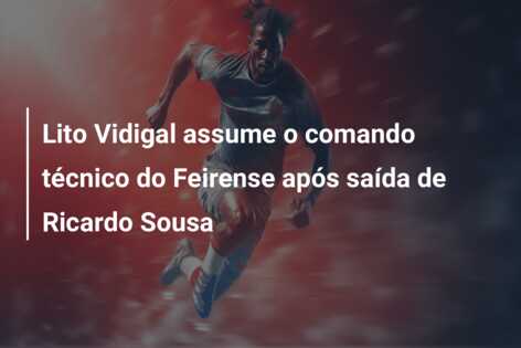 Lito Vidigal assume o comando técnico do Feirense após saída de Ricardo Sousa