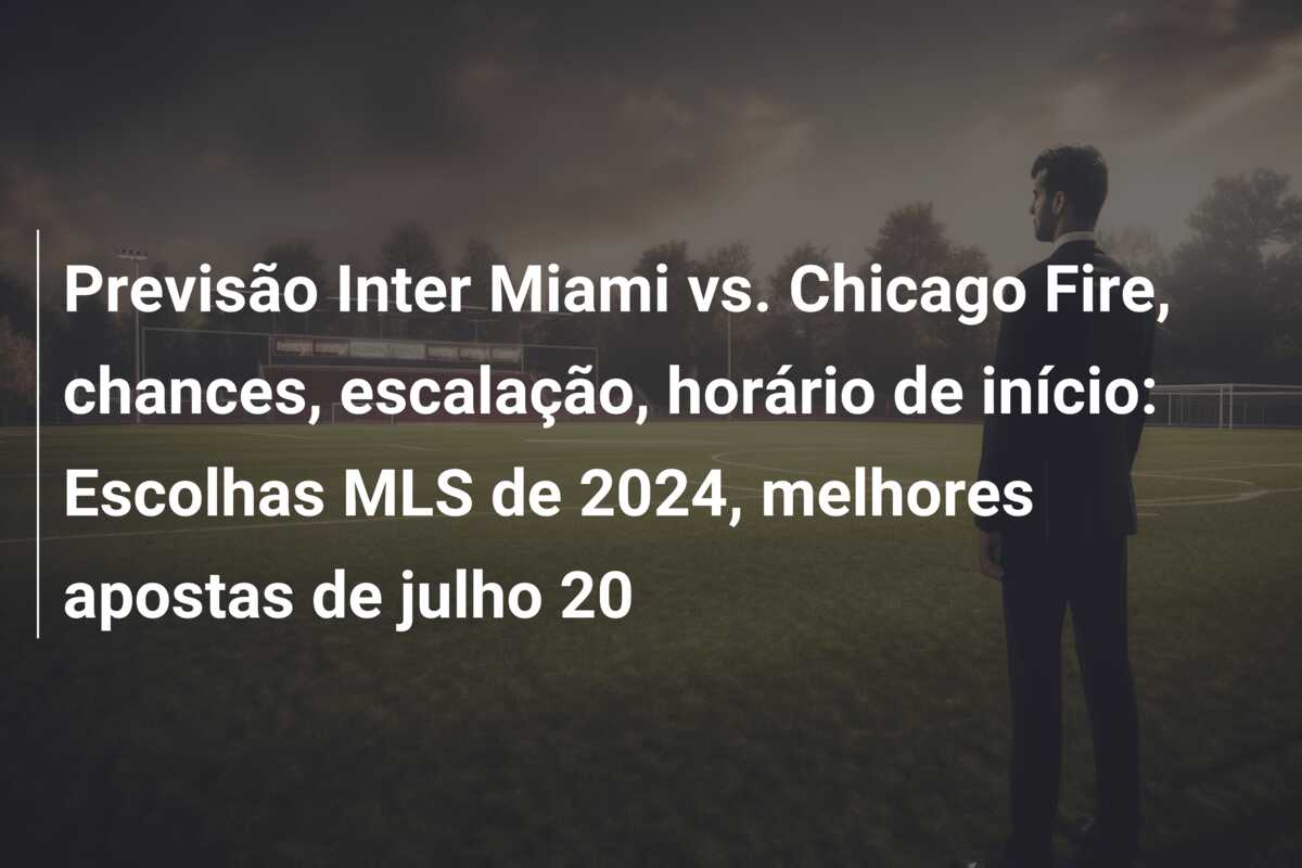 Previsão Inter Miami vs. Chicago Fire, chances, escalação, horário de início: Escolhas MLS de 2024, melhores apostas de julho 20