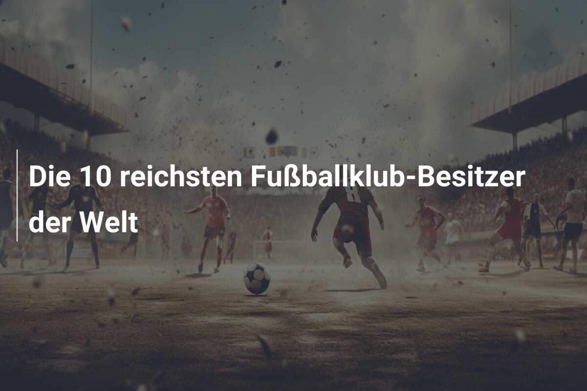 Die 10 reichsten Fußballklub-Besitzer der Welt