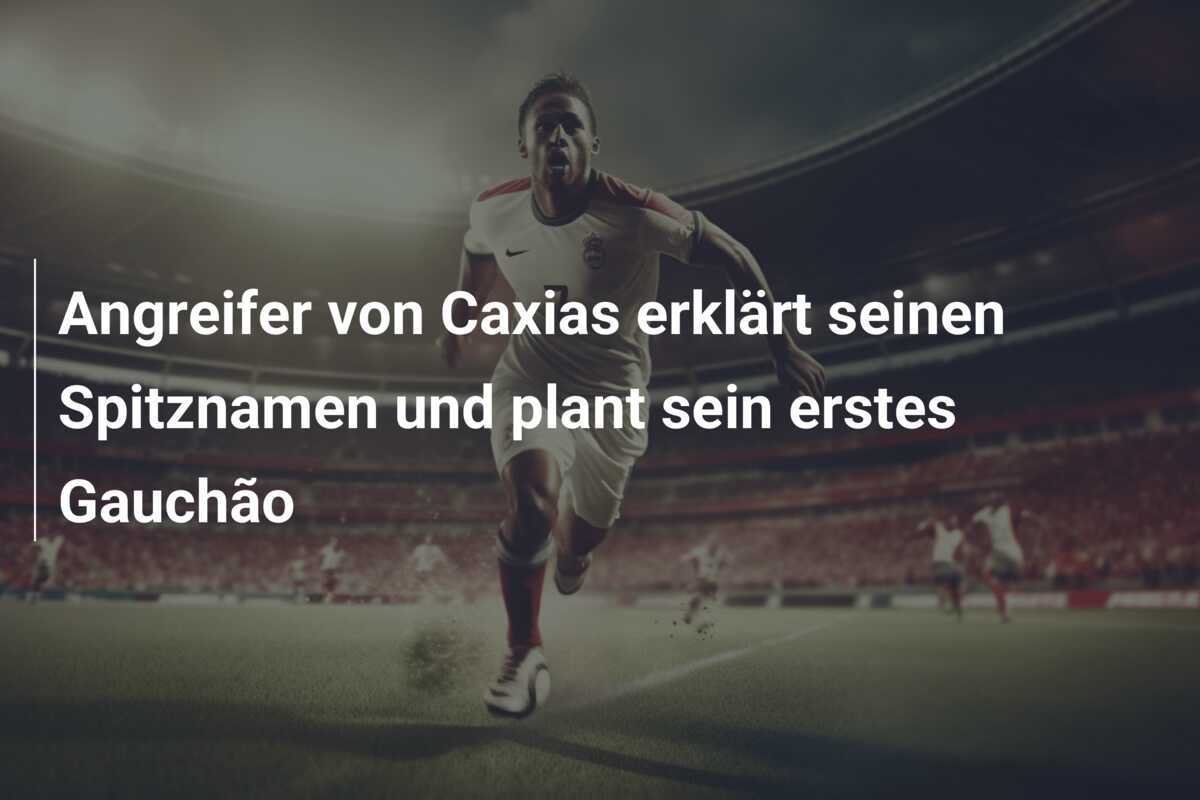 Angreifer von Caxias erklärt seinen Spitznamen und plant sein erstes Gauchão