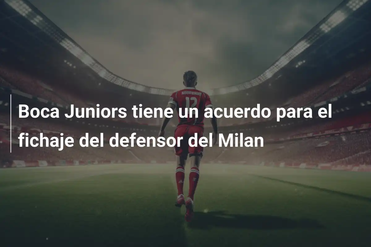 Boca Juniors tiene un acuerdo para el fichaje del defensor del Milan