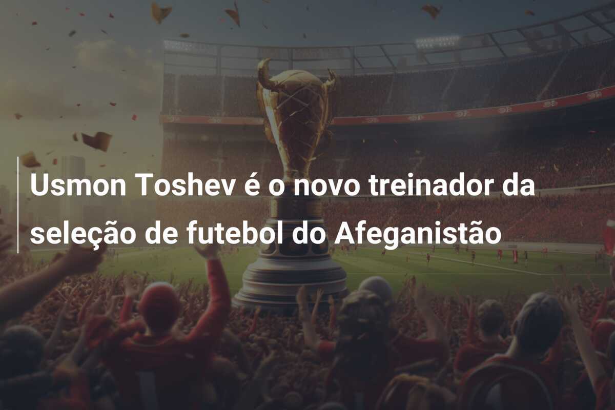 Usmon Toshev é o novo treinador da seleção de futebol do Afeganistão