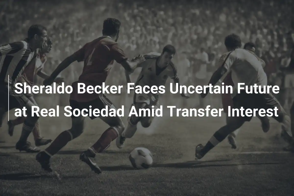 Il Futuro Incerto di Sheraldo Becker alla Real Sociedad tra Diverse Opzioni di Mercato