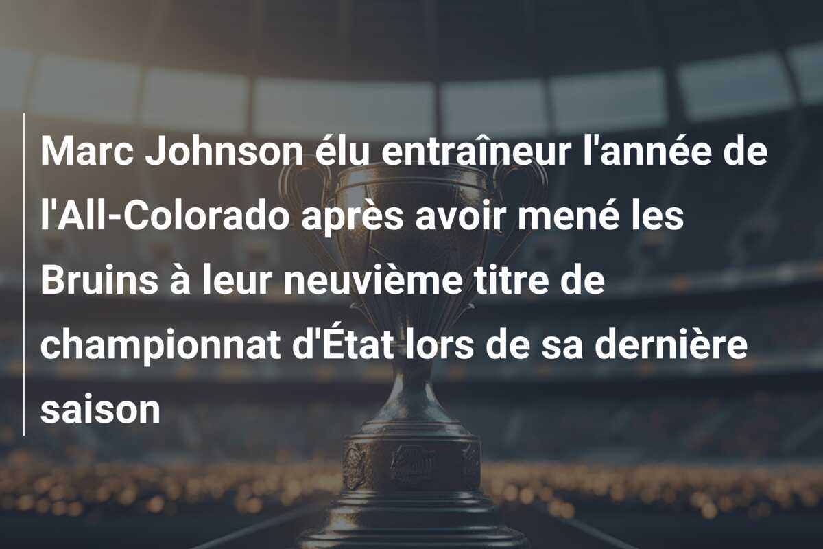 Marc Johnson élu entraîneur l’année de l’All-Colorado après avoir mené les Bruins à leur neuvième titre de championnat d’État lors de sa dernière saison