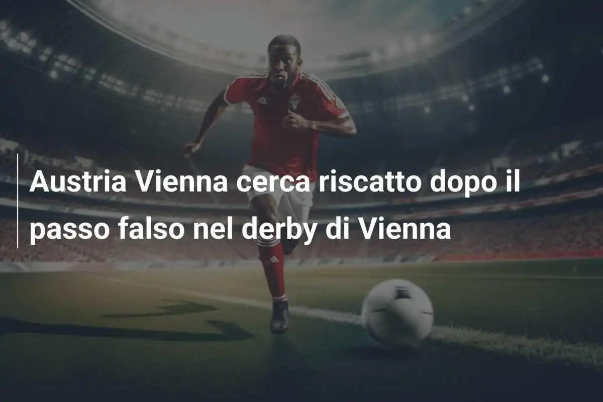 Austria Vienna cerca riscatto dopo il passo falso nel derby di Vienna